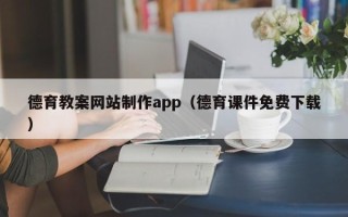 巴彦淖尔德育教案网站制作app（德育课件免费下载）